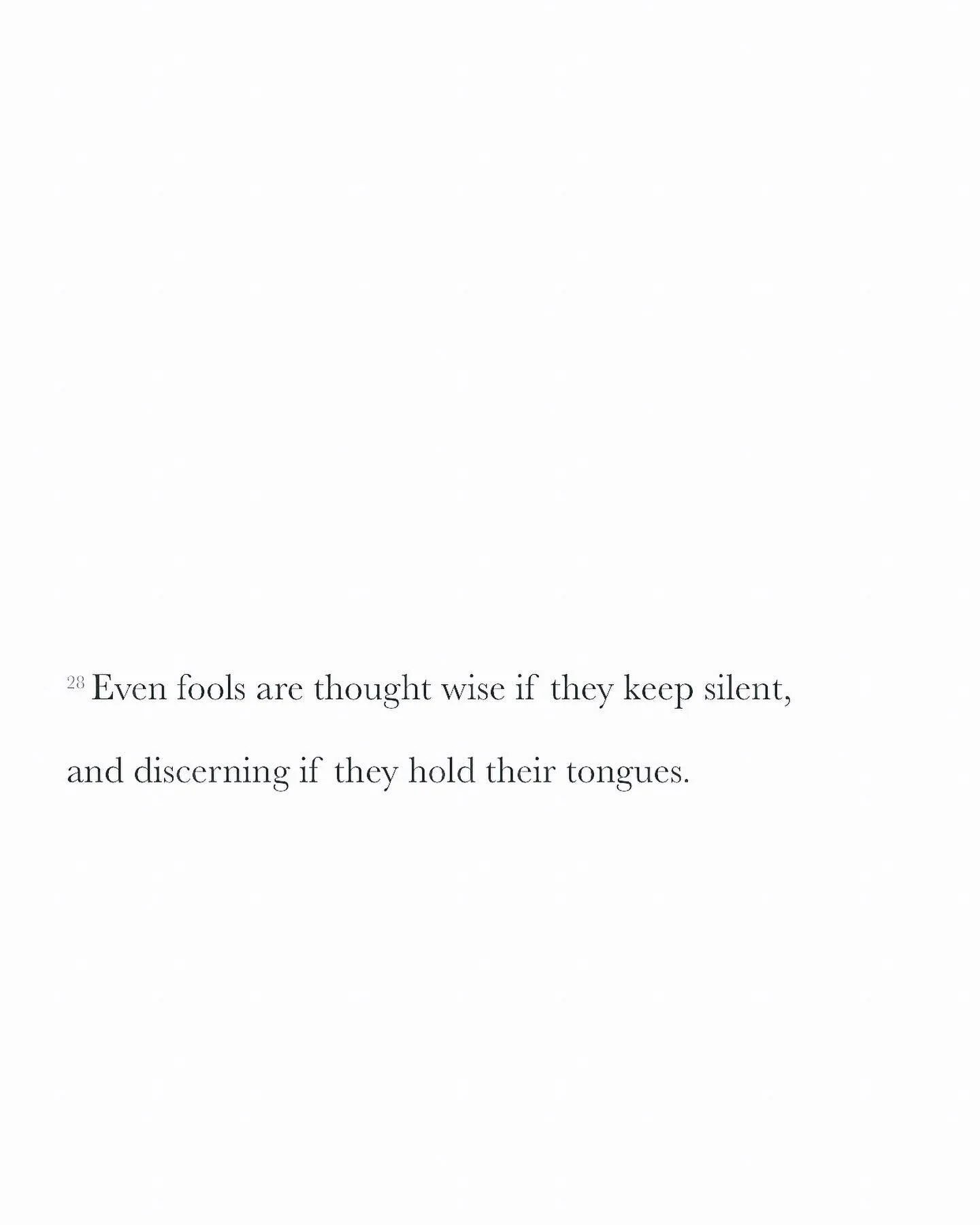 Even fools are thought wise if they keep silent, and discerning if they hold their tongues. &mdash; Proverbs 17:28

I&rsquo;ve been chewing on this verse lately. I used to think it was an admonition to keep your mouth shut, but now I&rsquo;m not so s