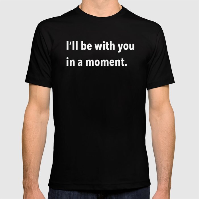 ill-be-with-you-in-a-moment-tshirts.jpg