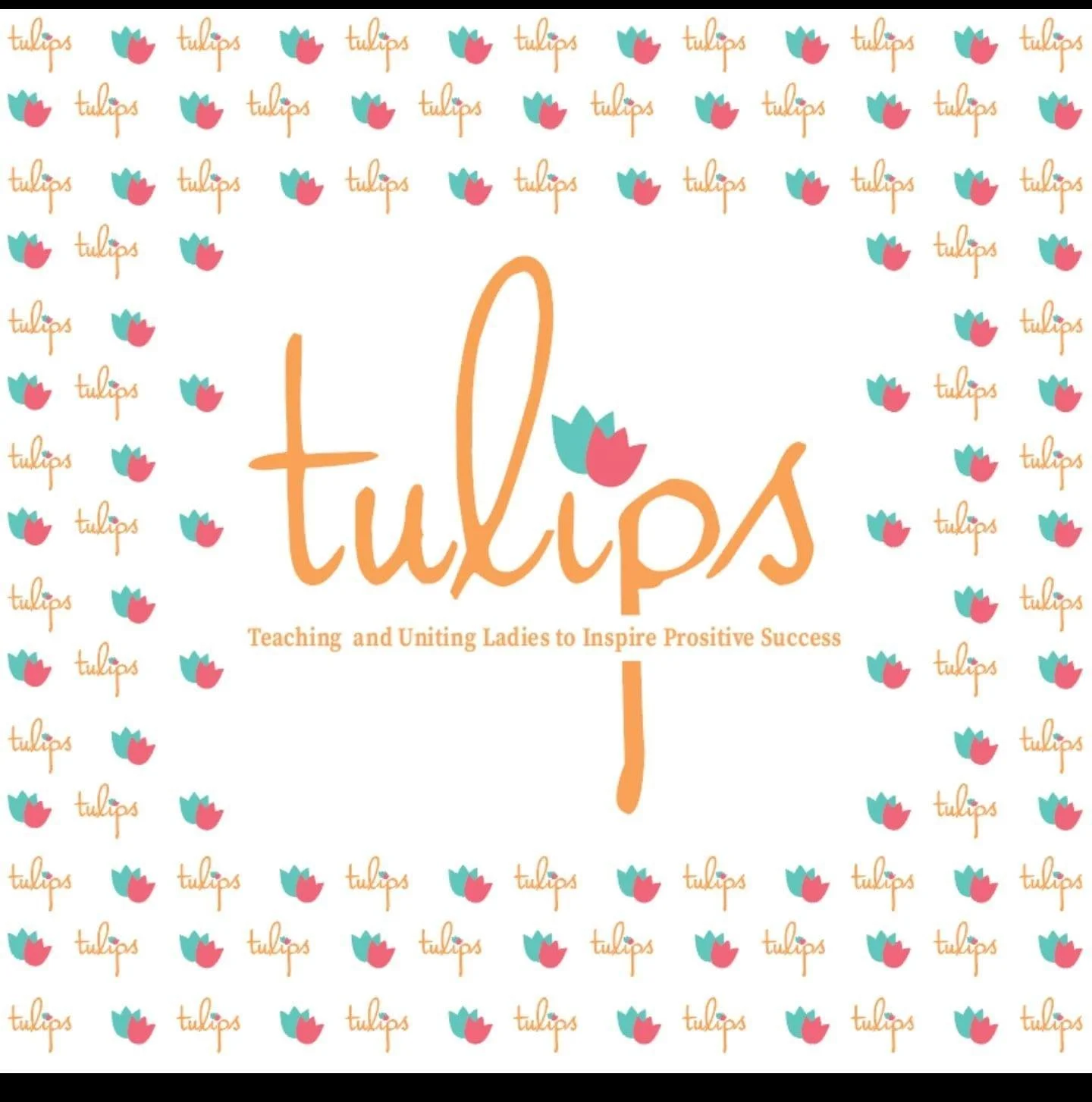 A logo for 'tulips' with a background pattern of small tulip illustrations and the tagline 'Teaching and Uniting Ladies to Inspire Positive Success'.