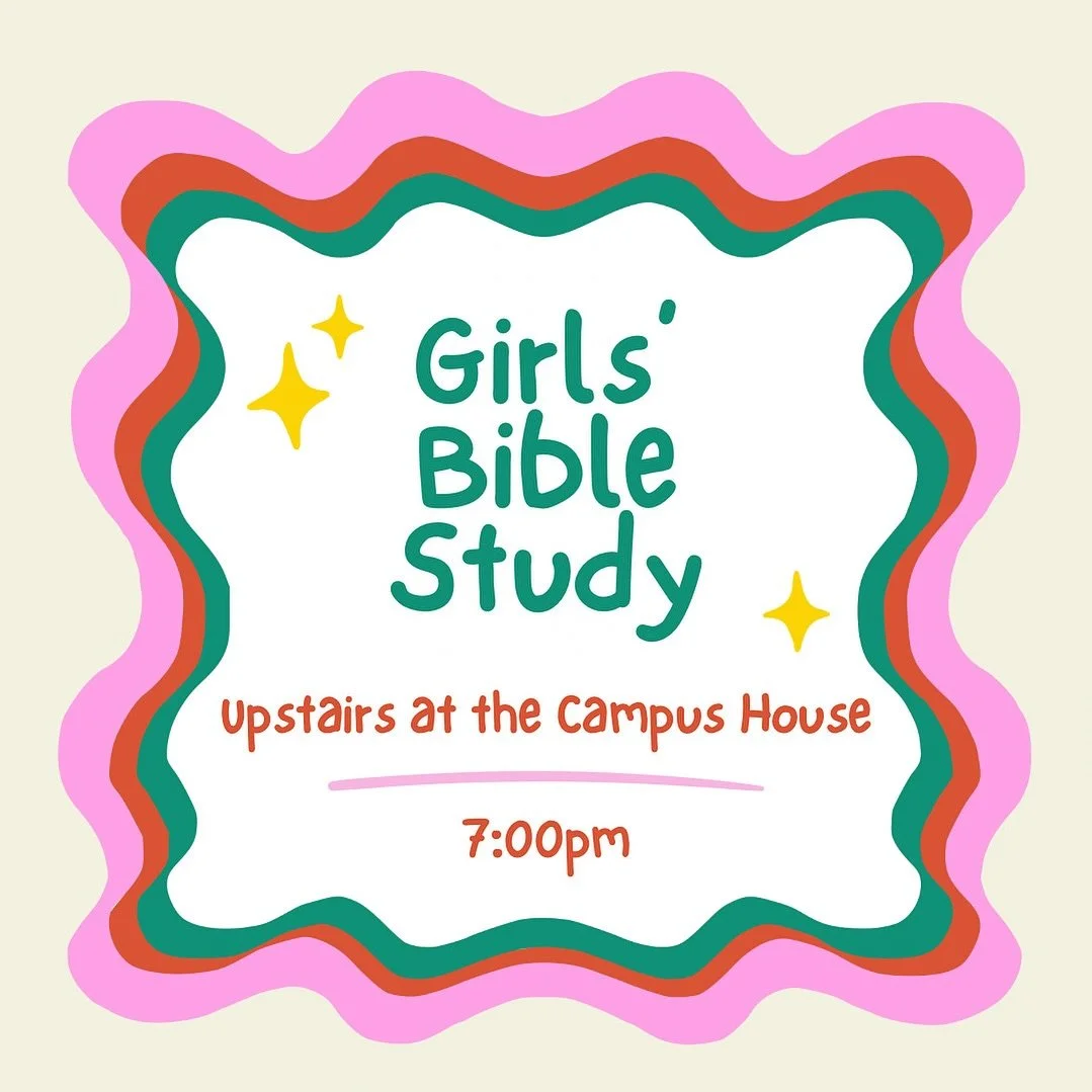 Girls’ Bible Study is @ 7:00pm :: Upstairs at the Campus House