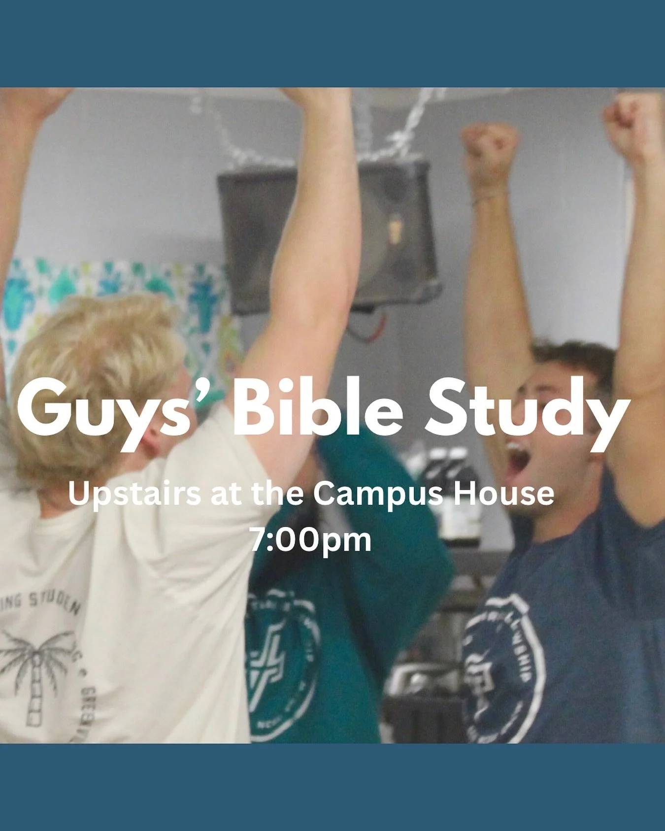 Guys’ Bible Study - Upstairs at the Campus House - 7:00pm