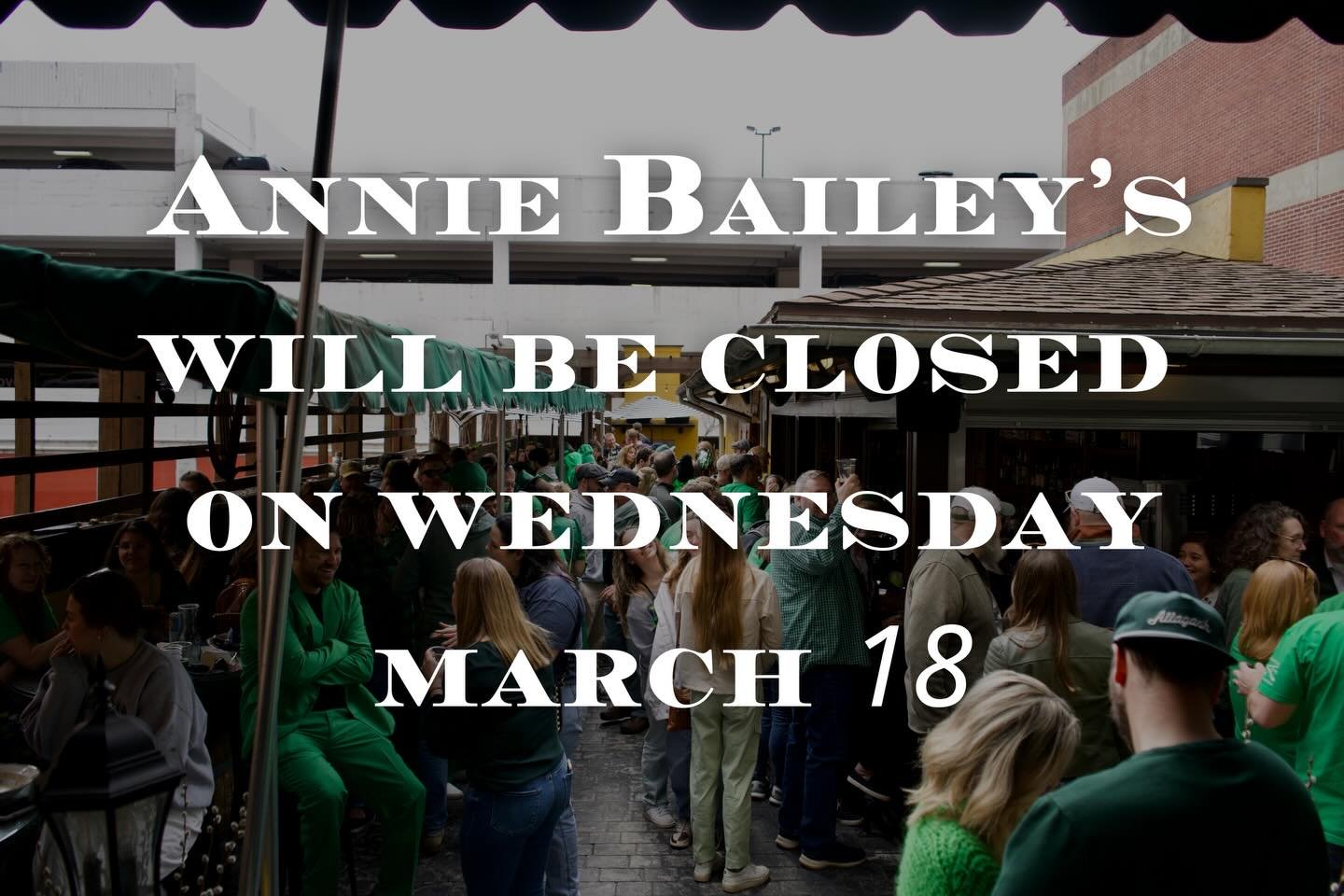 On Wednesday, March 18th, Annie Bailey&rsquo;s will be CLOSED for the day. 

Thank you for a busy week of St. Patrick&rsquo;s Day festivities! 🥳 Now is the time to give back to our wonderful staff and make sure they get a day&rsquo;s rest after a we