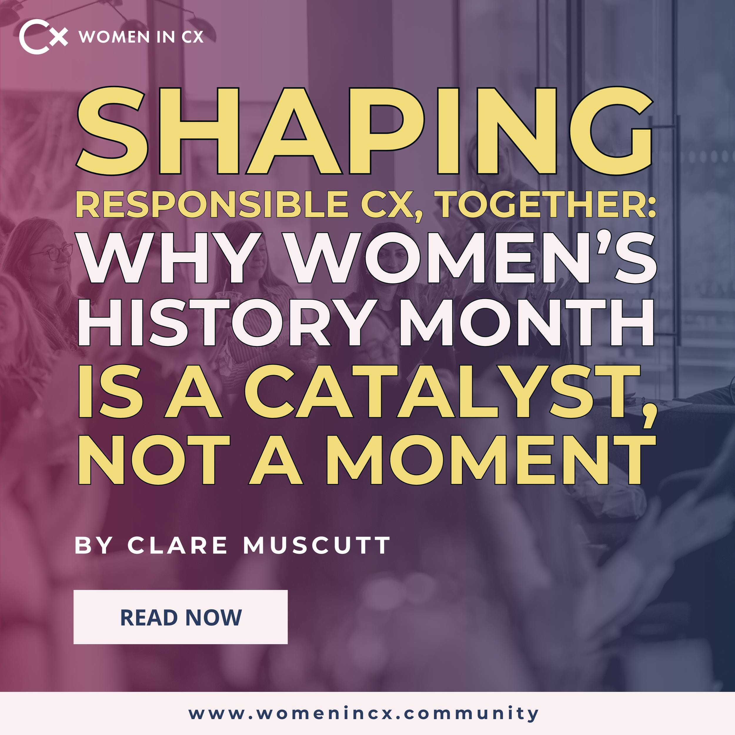 Shaping Responsible CX, Together: Why Women’s History Month Is a Catalyst, Not a Moment