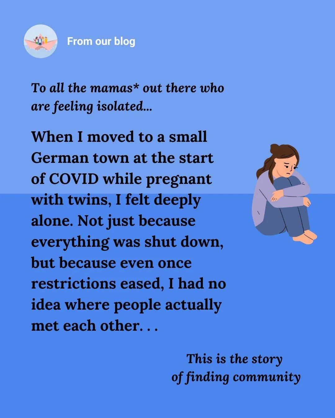 To all the mamas* feeling alone right now -- know that you aren't alone in feeling this way.

Our latest blog post talks about the deep loneliness that one mom experienced as a new mom in a small town in Germany -- how sometimes she craved adult inte