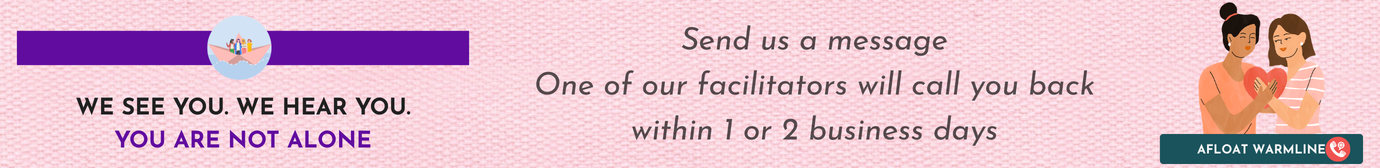 We See You. We Hear You. You Are Not Alone. If you're feeling depressed, sad, angry, stressed, fearful, anxious or alone. Send us a message One of our facilitators will call you back within 1 or 2 business days. Afloat e.V. Warmline