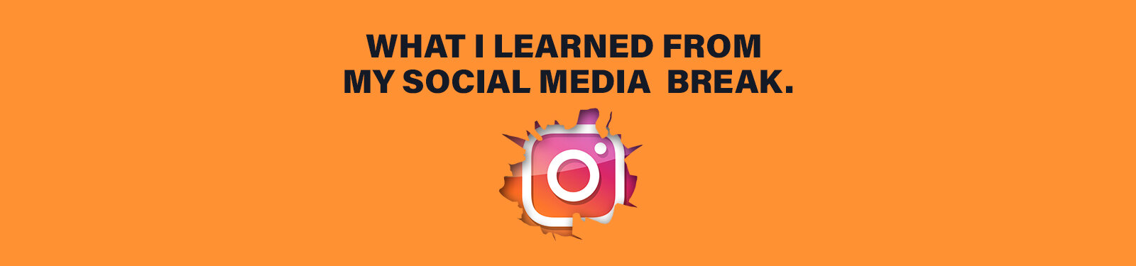What I Learned From My Break From Social Media