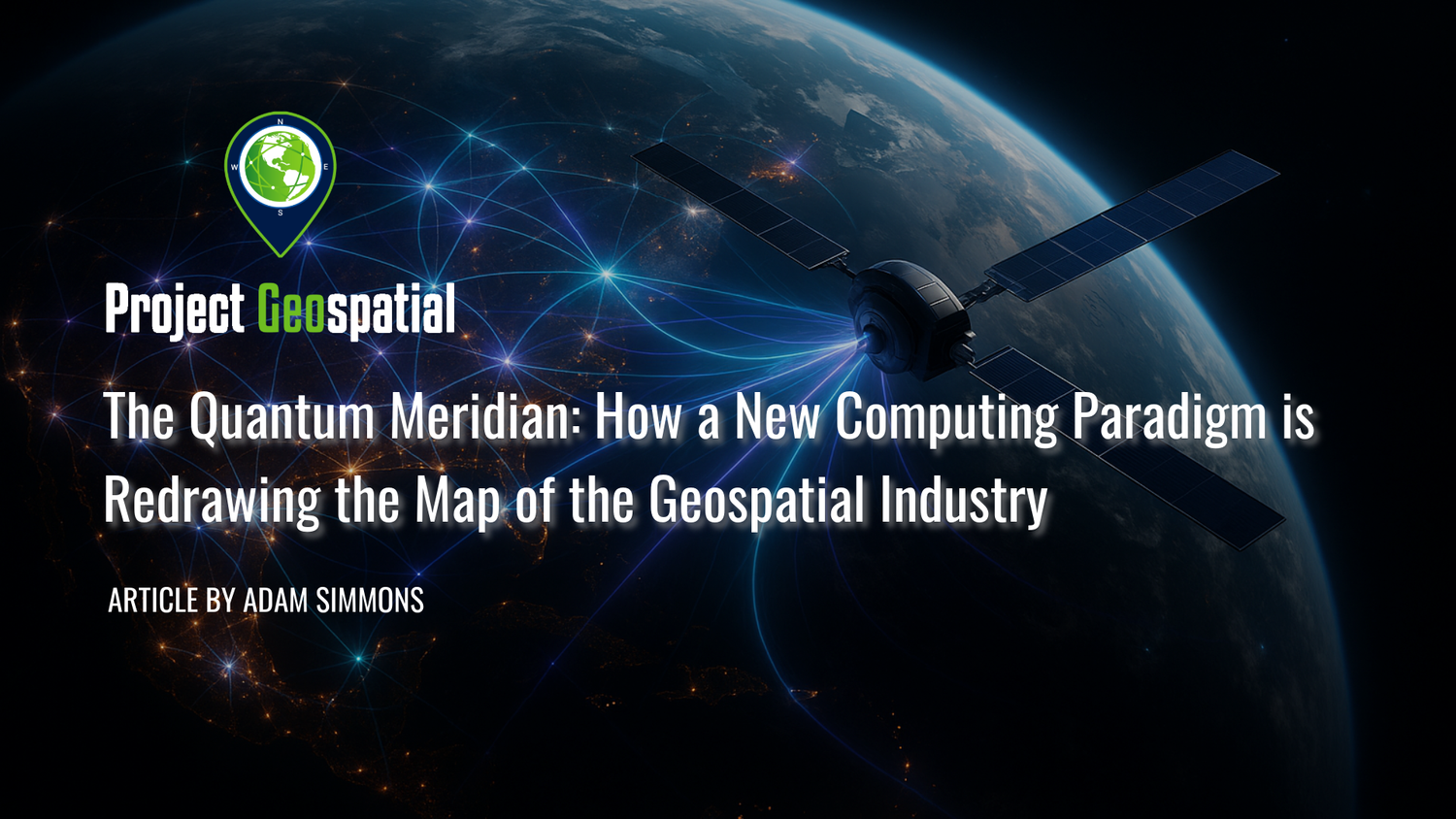 Geospatial Frontiers - Project Geospatial - The Quantum Meridian: How a New Computing Paradigm is Redrawing the Map of the Geospatial Industry