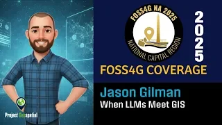 Podcast Archive - Project Geospatial - 2025 FOSS4G NA | When LLMs Meet GIS - Jason Gilman