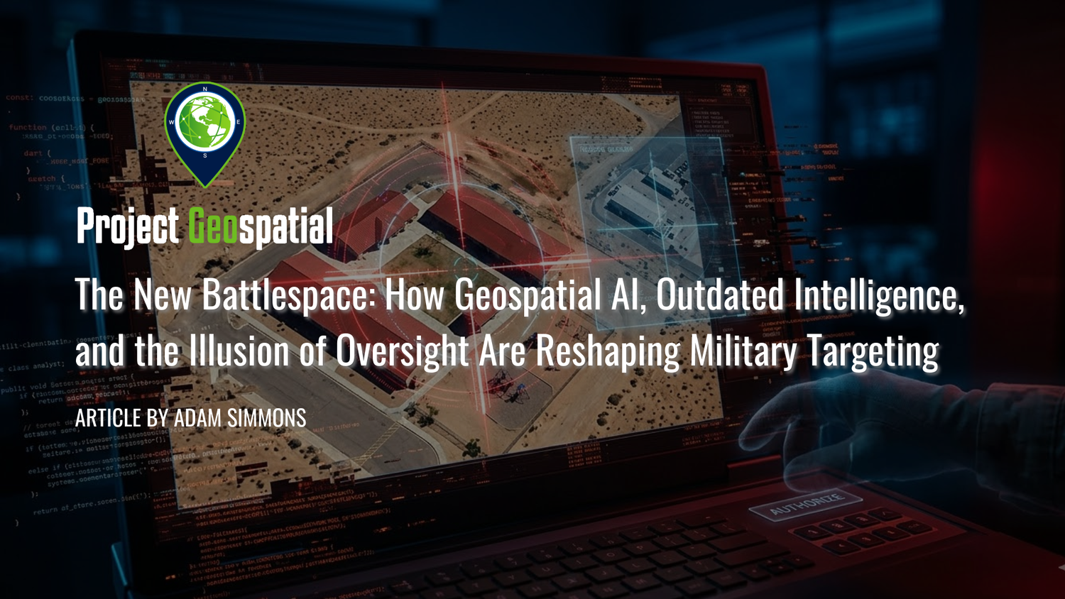 Geospatial Frontiers - Project Geospatial - The New Battlespace: How Geospatial AI, Outdated Intelligence, and the Illusion of Oversight Are Reshaping Military Targeting