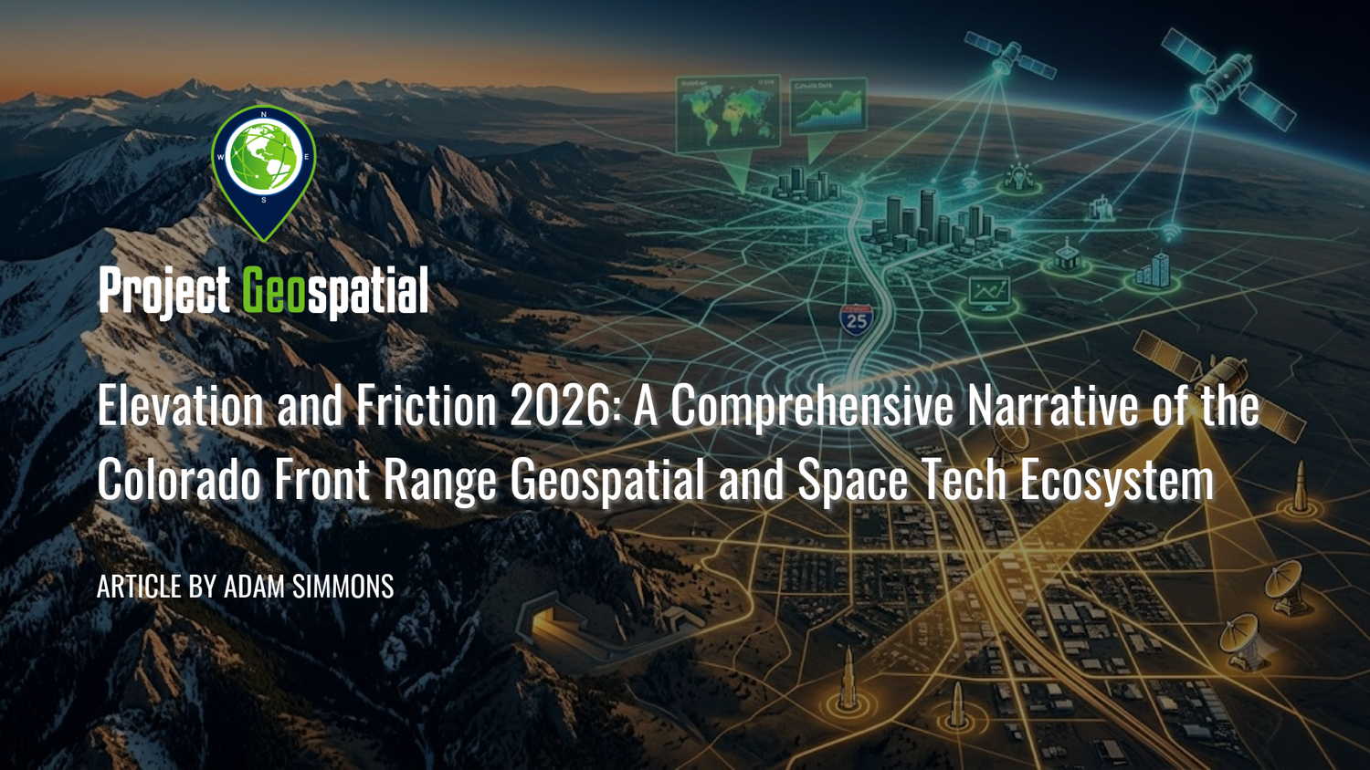 Geospatial Frontiers - Project Geospatial - Elevation and Friction 2026: A Comprehensive Narrative of the Colorado Front Range Geospatial and Space Tech Ecosystem