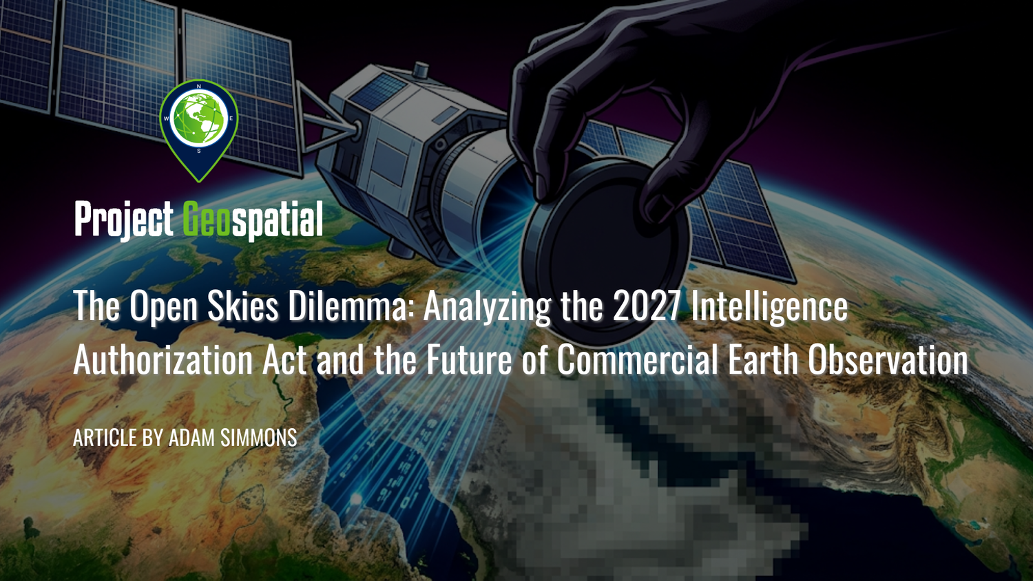 Geospatial Frontiers - Project Geospatial - The Open Skies Dilemma: Analyzing the 2027 Intelligence Authorization Act and the Future of Commercial Earth Observation