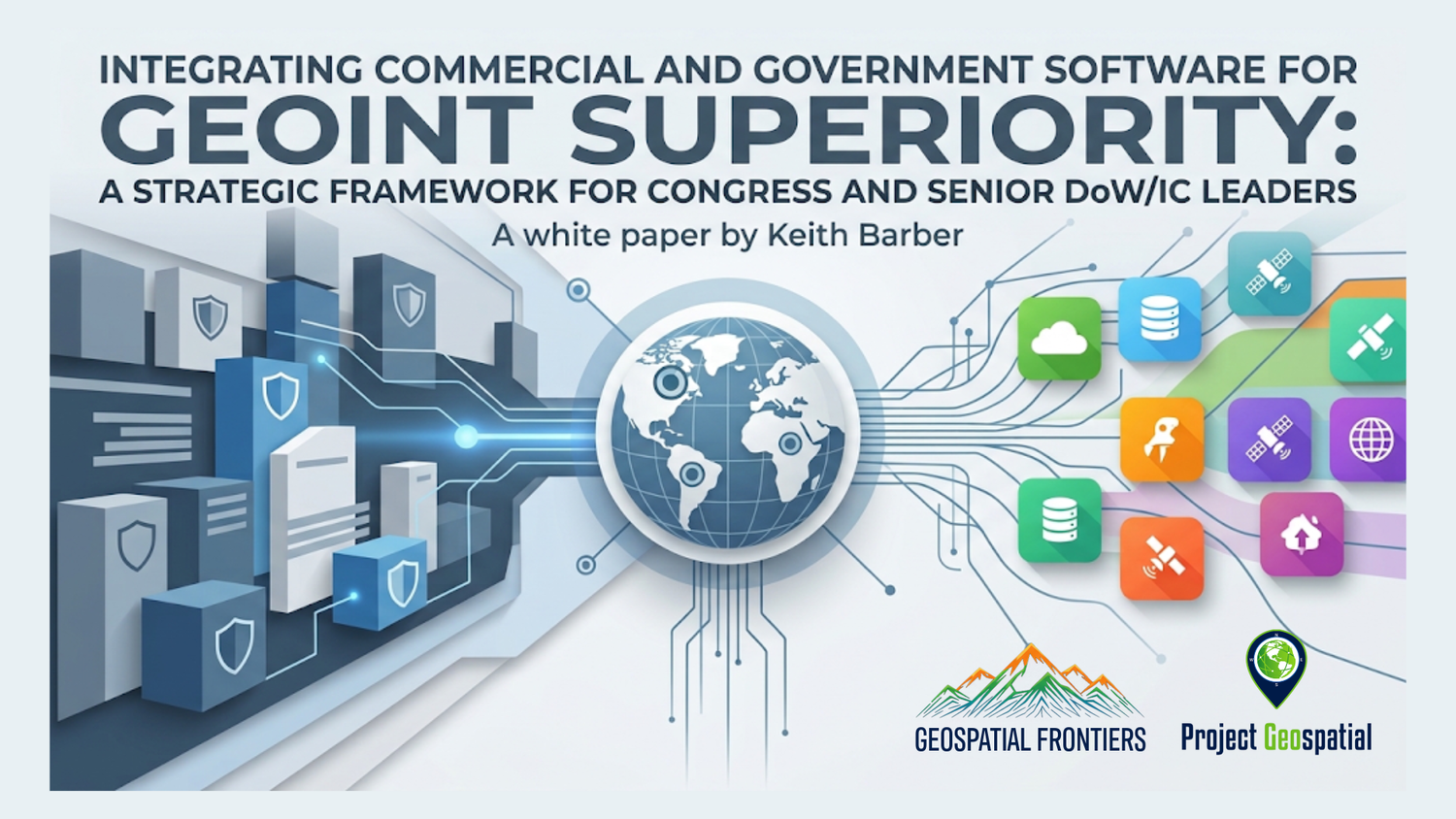 Geospatial Frontiers - Project Geospatial - Integrating Commercial and Government Software for GEOINT Superiority: A Strategic Framework for Congress and Senior DoW/IC Leaders
