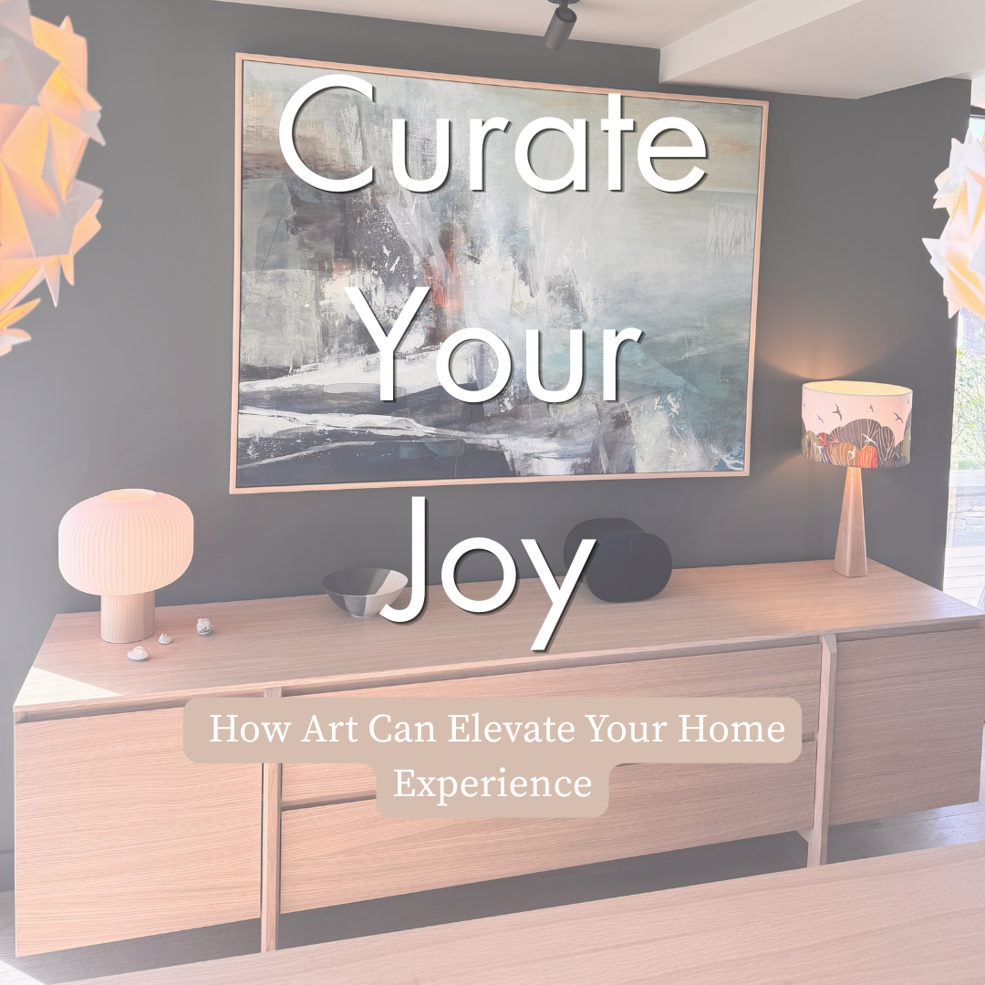 Curate Your Joy: How Art can elevate your home experience.
