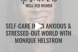 Well-Fed Women Podcast, Ep 243: Self-Care in an Anxious and Stressed-Out World