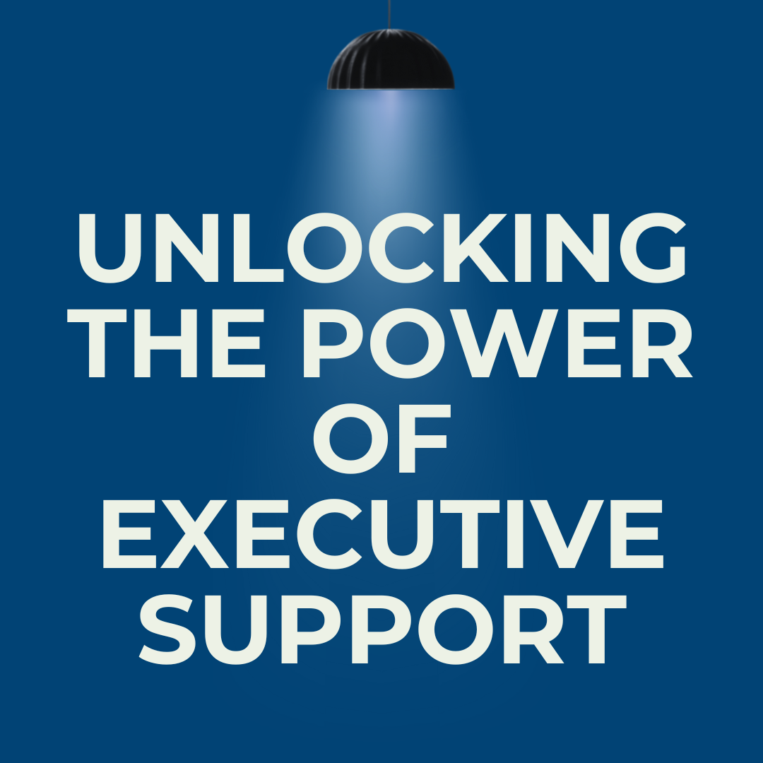UNLOCKING THE POWER OF EXECUTIVE SUPPORT