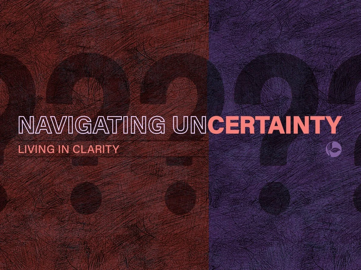 Navigating Uncertainty | Living in Clarity