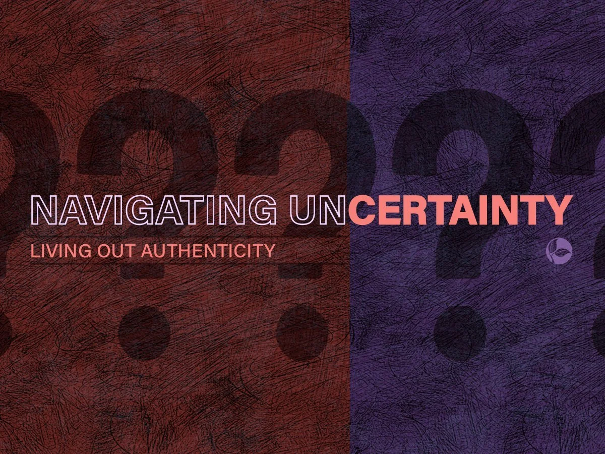 Navigating Uncertainty | Living Out Authenticity