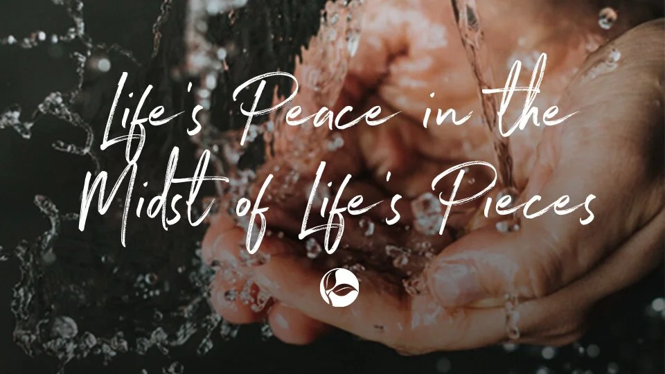 Life's Peace in the Midst of Life's Pieces