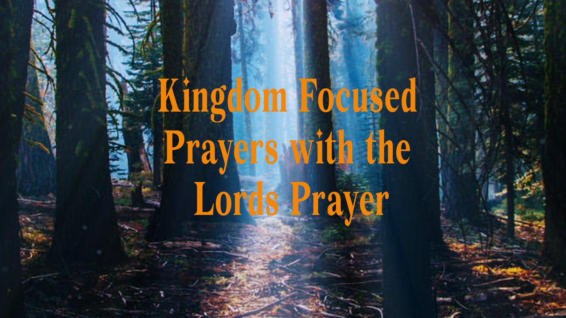 Kingdom Focused Prayers with the Lords Prayer