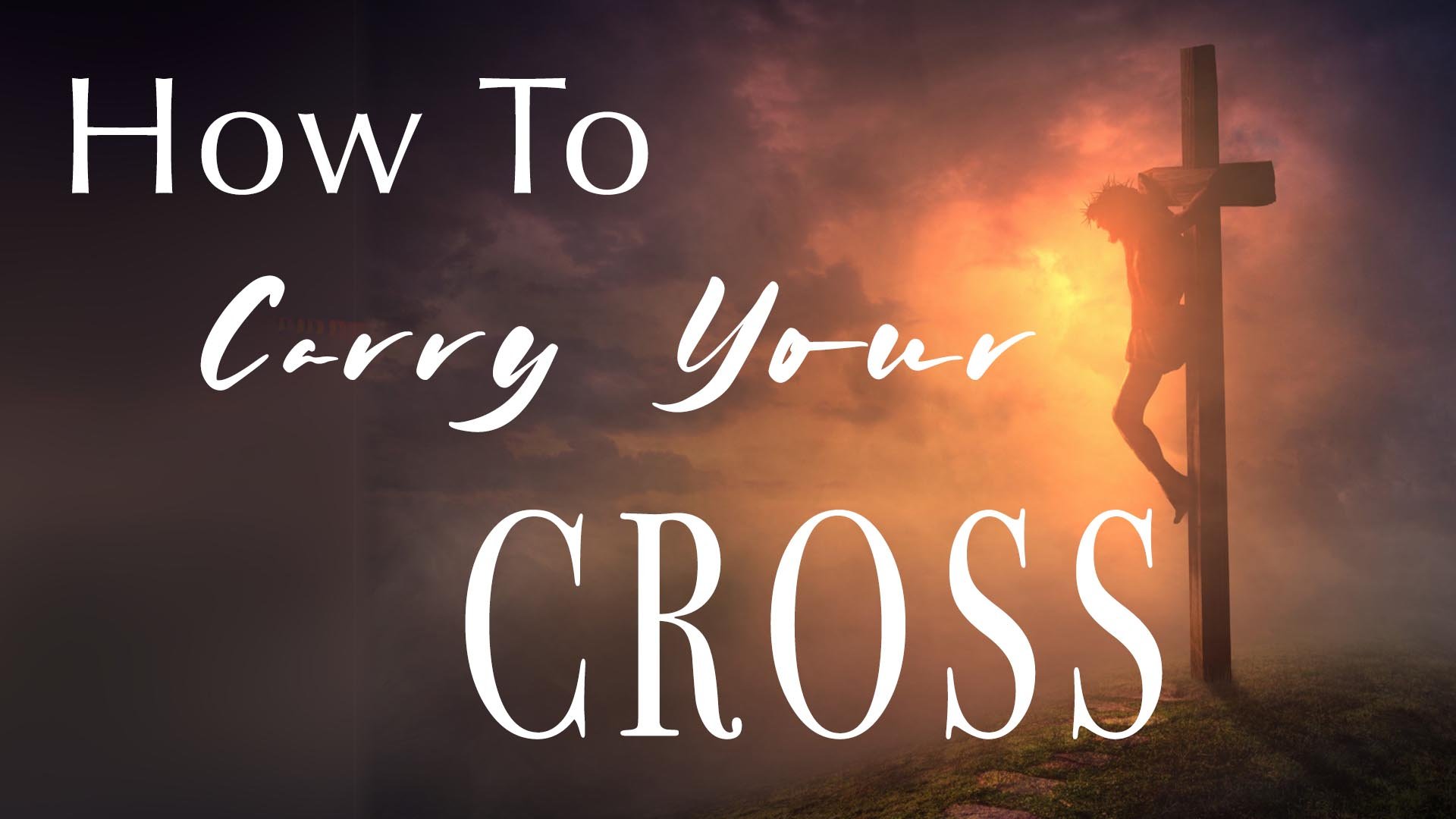 HOW TO CARRY YOUR CROSS