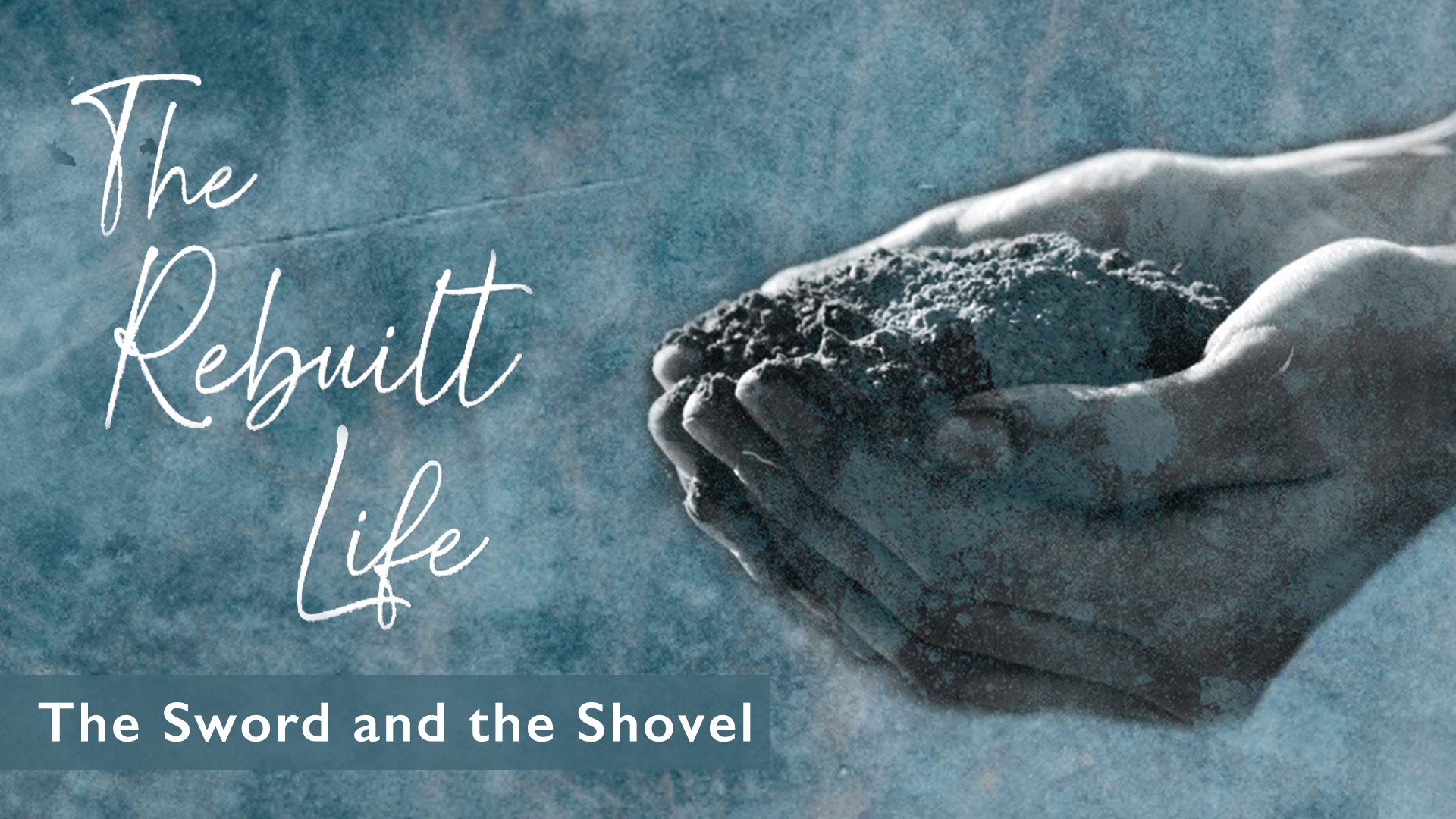 THE REBUILT LIFE: “The Sword and the Shovel”