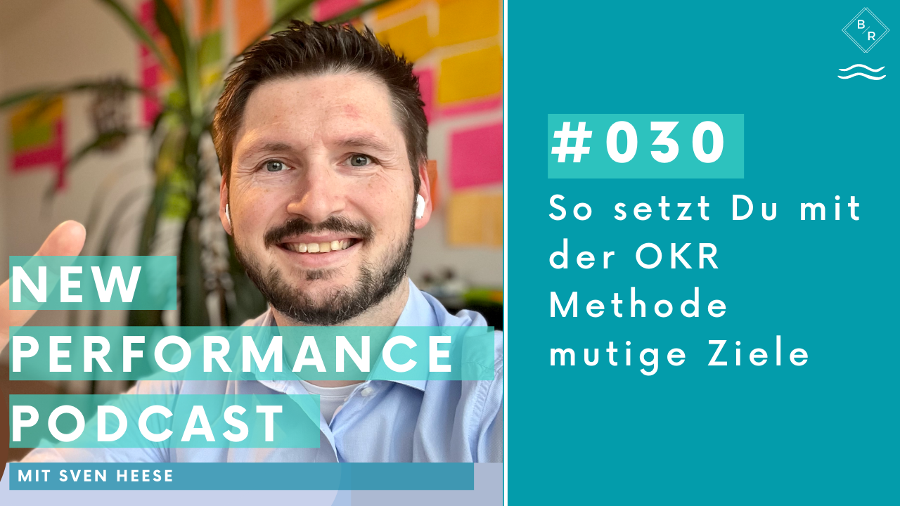 Wirksame Ziele: Wie wir mit der Objectives und Key Results Methode mutige Ziele definieren und erreichen - mit Sven Heese 