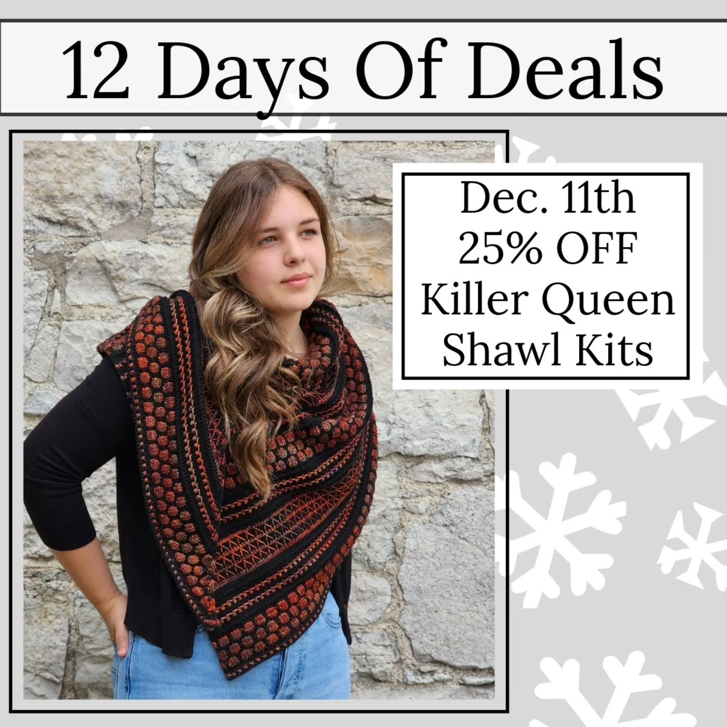 Today is the 11th day of our 12 Days of Deals...and not only is this shawl beautiful, it's extremely fun and interesting to knit too!

Today Only
Receive 25% OFF Killer Queen Shawl Kits
$90.00 (Reg. $120.00) 

Shop our selection of colour combination