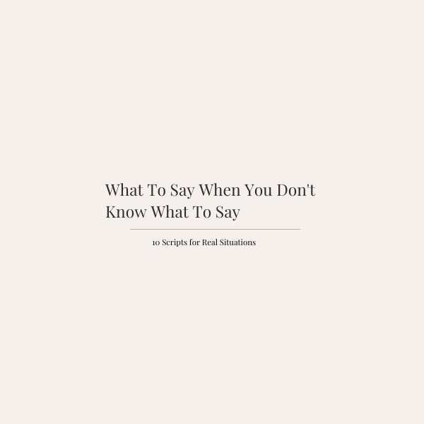 What To Say When You Don’t Know What To Say