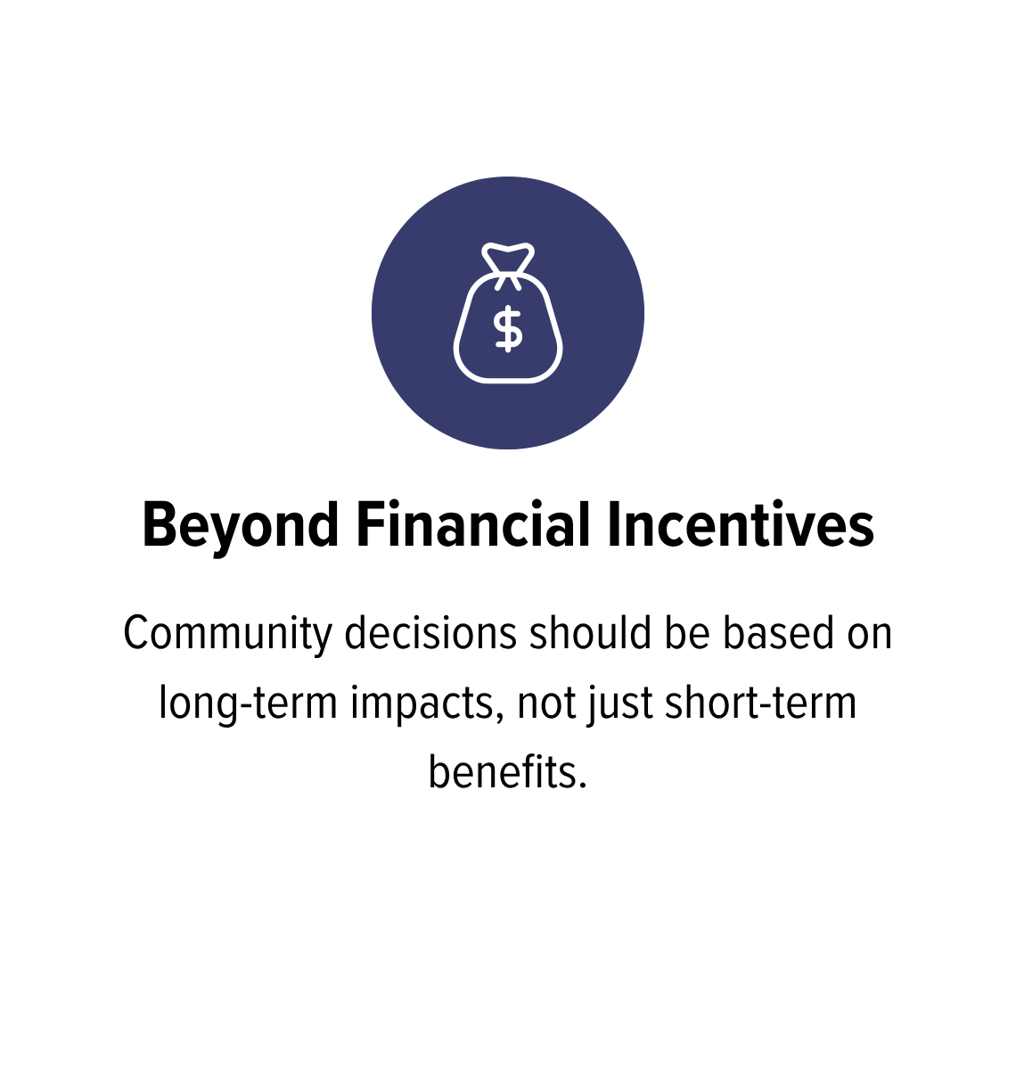 A graphic with a dark blue icon of a money bag with a dollar sign, and the text reads 'Beyond Financial Incentives' and 'Community decisions should be based on long-term impacts, not just short-term benefits.'