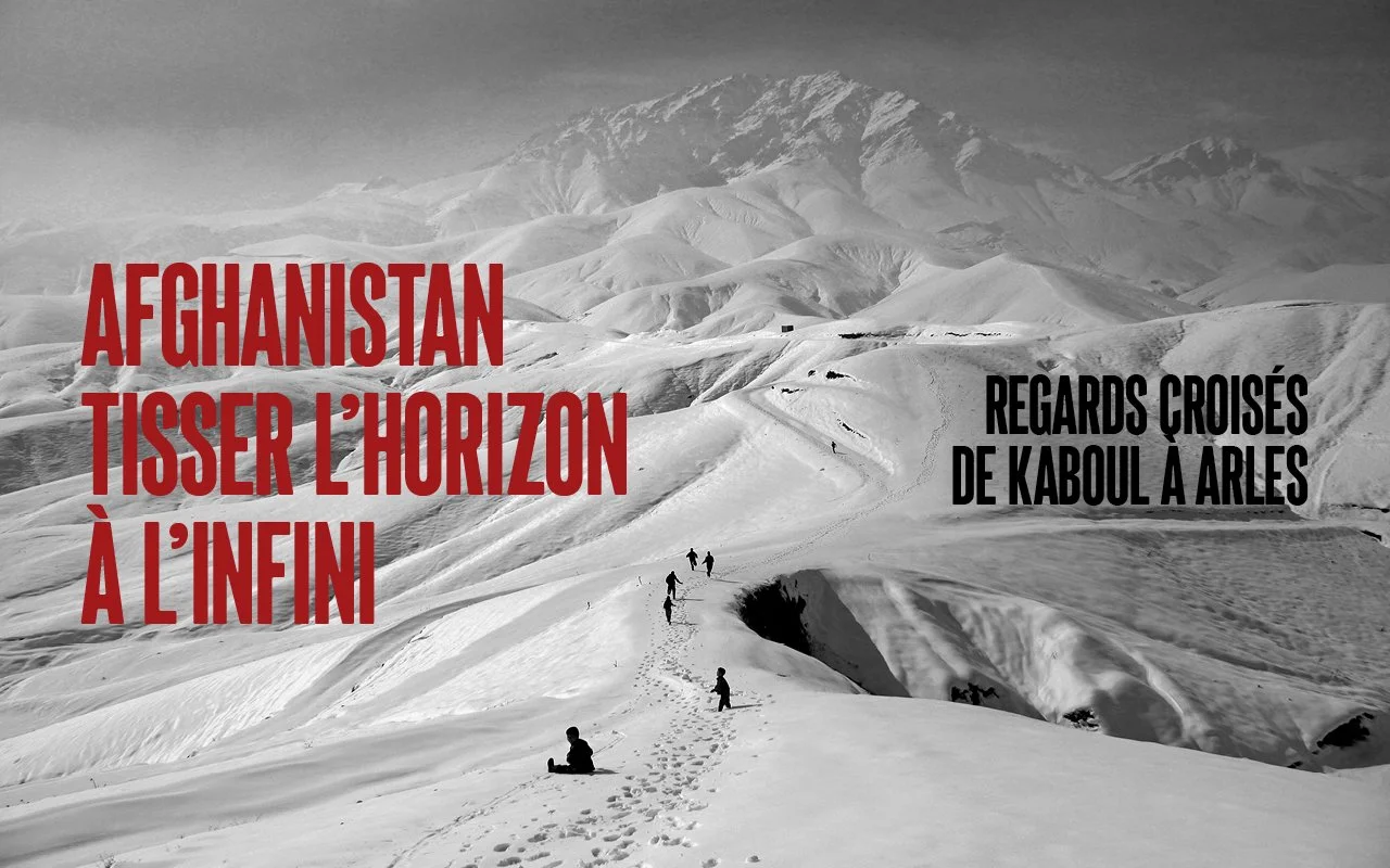 AFGHANISTAN, TISSER L’HORIZON À L’INFINI - REGARDS CROISÉS, DE KABOUL À ARLES
