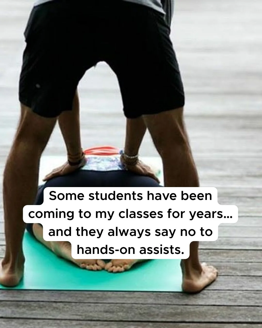 Some students in my classes choose not to receive hands-on assists.&nbsp;And they still keep coming back week after week.

There is no judgment.
No pressure.
No awkward conversation.

Just choice.
Agency. 
Power.

Consent is an ongoing conversation b