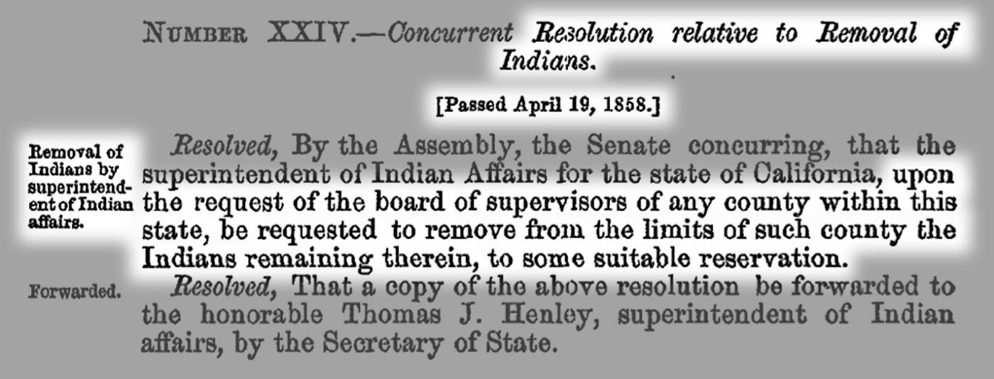  The California Legislature passed a resolution on April 18, 1858 that sanctioned the removal of Native people from their homelands to “suitable reservations.” 