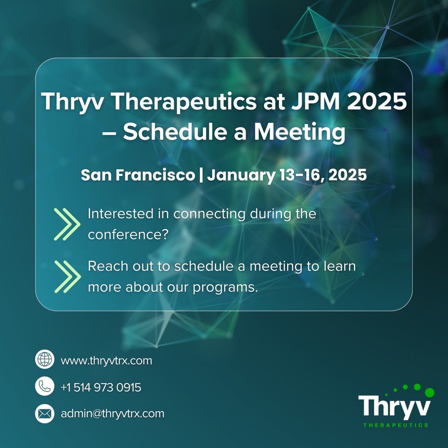 #JPM2025 is just around the corner. Thryv Therapeutics is looking forward to attending this premier event in San Francisco, January 13-16, 2025.

We&rsquo;re looking forward to connecting with industry leaders and investors.

To schedule a meeting: a