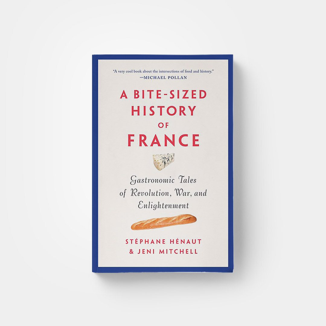 A Bite-Sized History of France: Gastronomic Tales of Revolution, War, and Enlightenment by Jeni Mitchell and Stephane Henaut