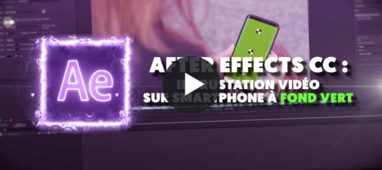 Tuto After Effects CC : Incrustation vidéo sur smartphone à fond vert