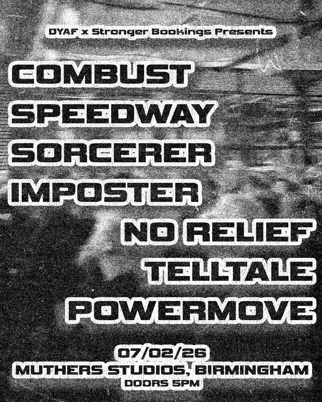 Event poster with a black and white background. Text includes 'DYAF x Stronger Bookings Presents', followed by band names 'COMBUST', 'SPEEDWAY', 'SORCERER', 'IMPOSTER', 'NO RELIEF', 'TELLTALE', 'POWERMOVE'. Date '07/02/23', venue 'MUTHERS STUDIOS, BI