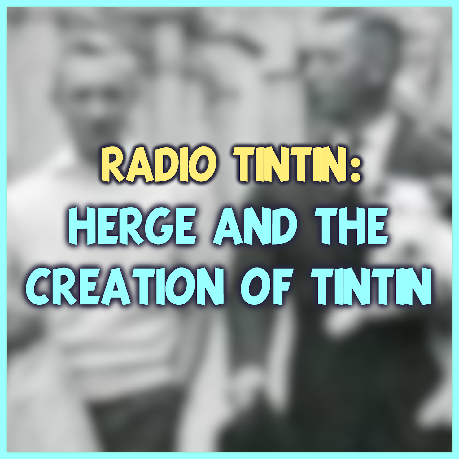 06 - Herge and the Creation of Tintin || Radio Tintin episode artwork