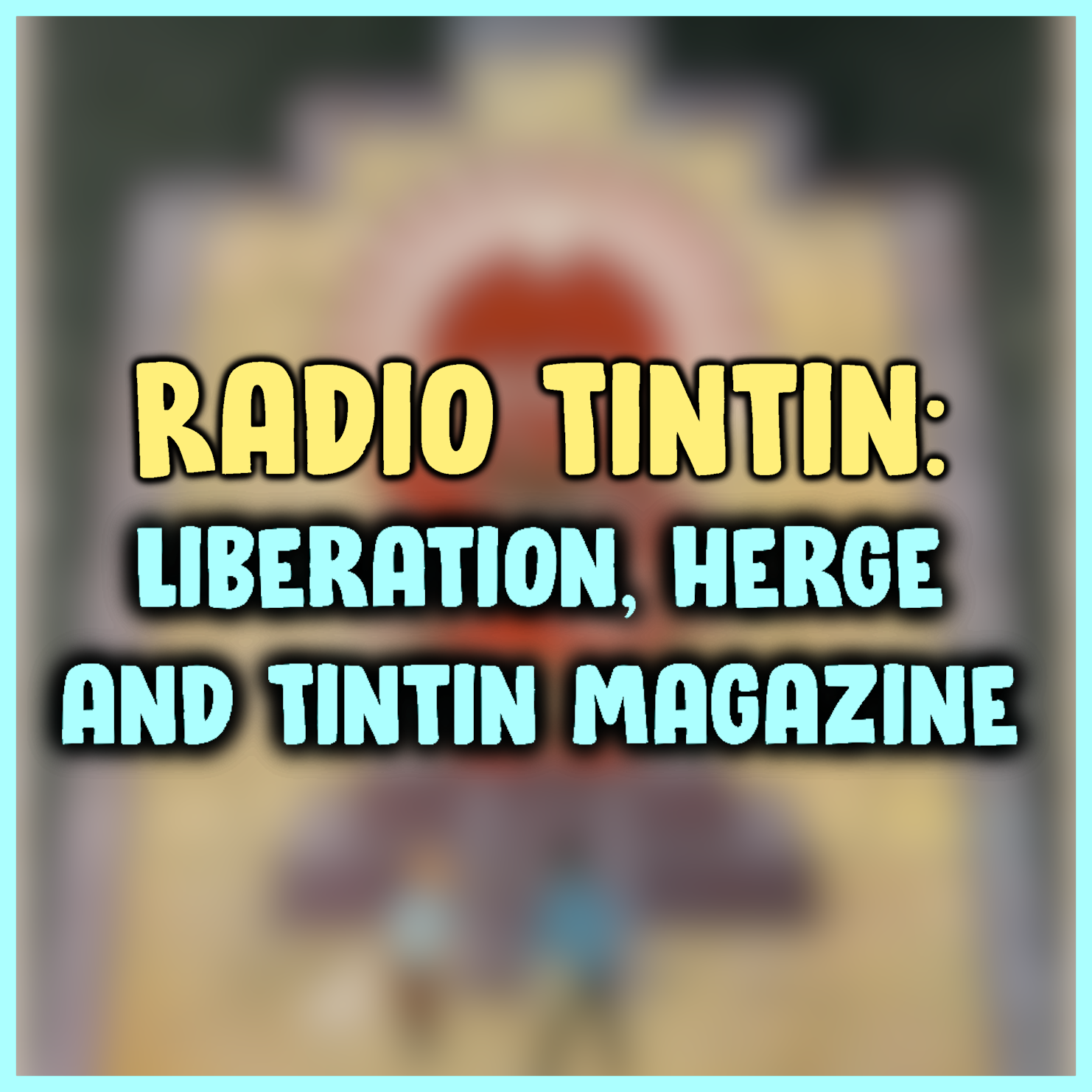 22 - Liberation, Herge and Tintin Magazine || Radio Tintin episode artwork