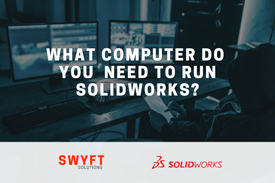 What Computer Do You Need to Run SOLIDWORKS?