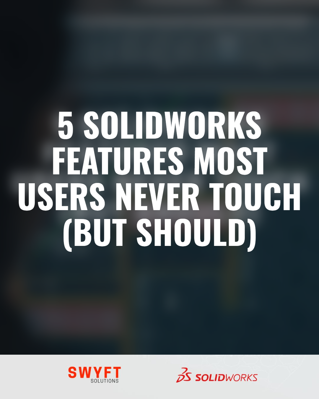 5 SOLIDWORKS Features Most Users Never Touch (But Should)
