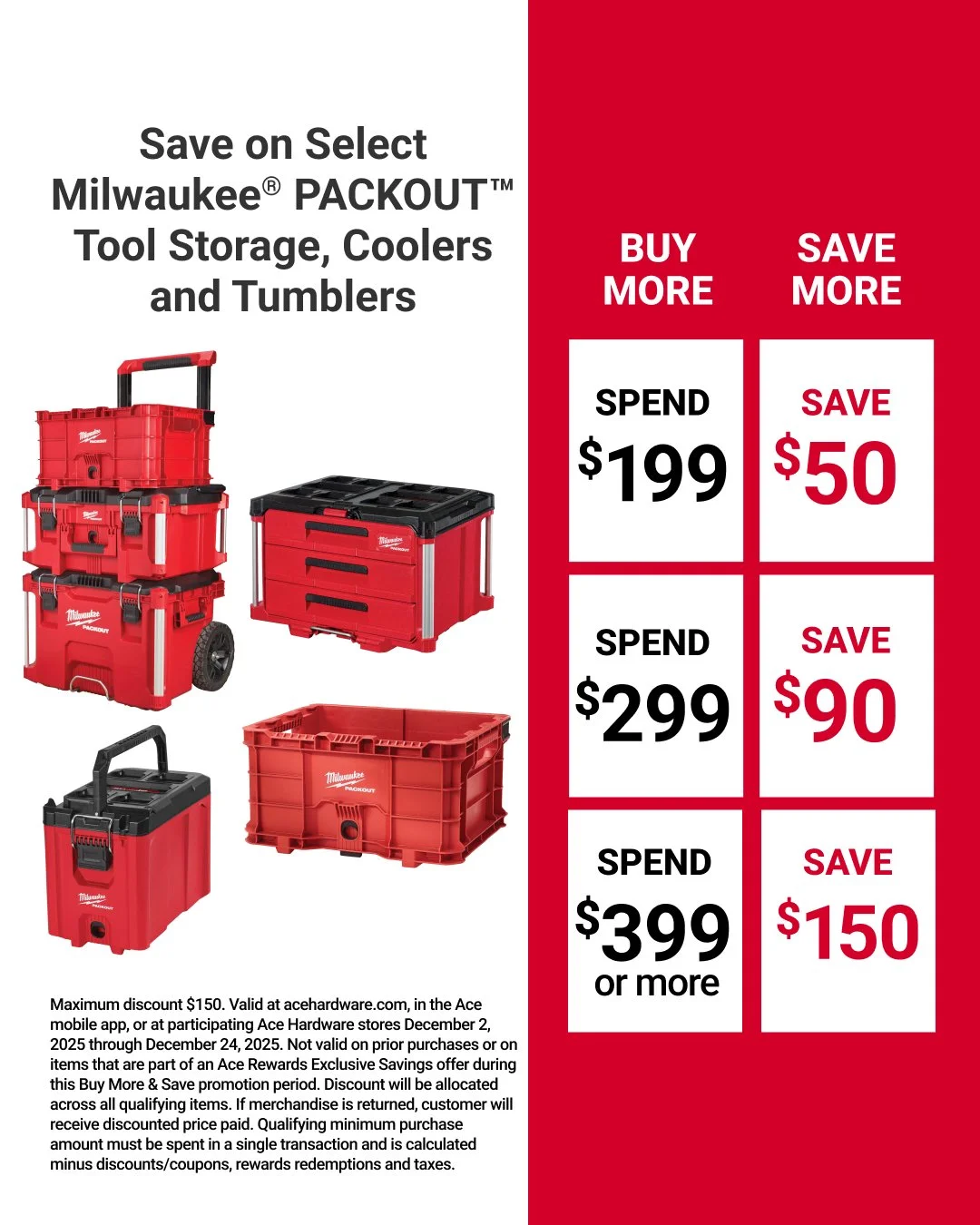 This is for that person who has all the tools but no place to put them. That&rsquo;s right! We&rsquo;re offering a Buy More, Save More on select Milwaukee&reg; PACKOUT&trade; products. Offer valid through 12/24. Learn more at https://www.acehardware.