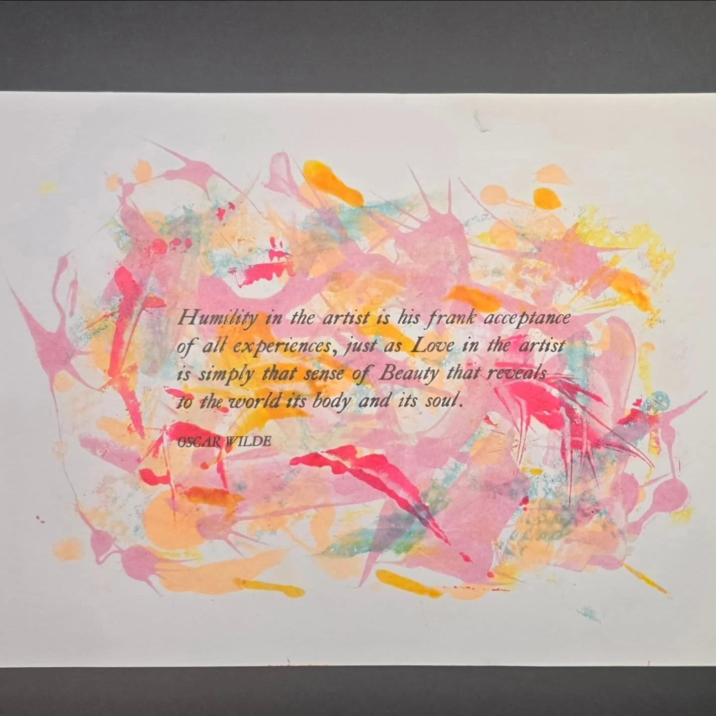 For the past week, the little Jacques in me has been rediscovering monoprints and mixing  it with letterpress, and this Oscar Wilde quote fits the process of making these perfectly.