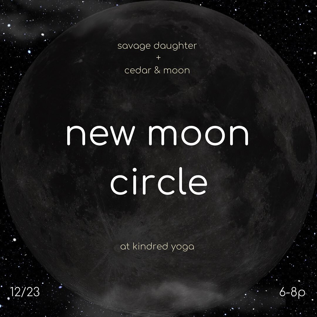 🌚 𝙉𝙀𝙒 𝙈𝙊𝙊𝙉 𝙭 𝙉𝙀𝙒 𝙔𝙀𝘼𝙍 🌚

It&rsquo;s time for Moon Circle at Kindred Yoga on December 23, 2022! For this month&rsquo;s sacred circle, we are moving over to the New Moon and Assata of Savage Daughters Apothecary &amp; Botanica will be 