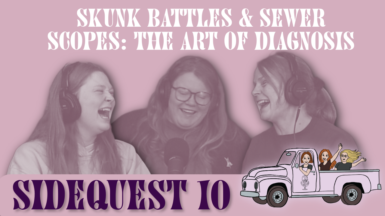 SideQuest 10: Skunk Battles &amp; Sewer Scopes: The Art of Diagnosis