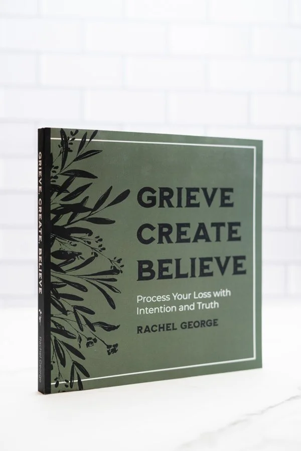 Grieve, Create, Believe: Process Your Loss with Intention and Truth