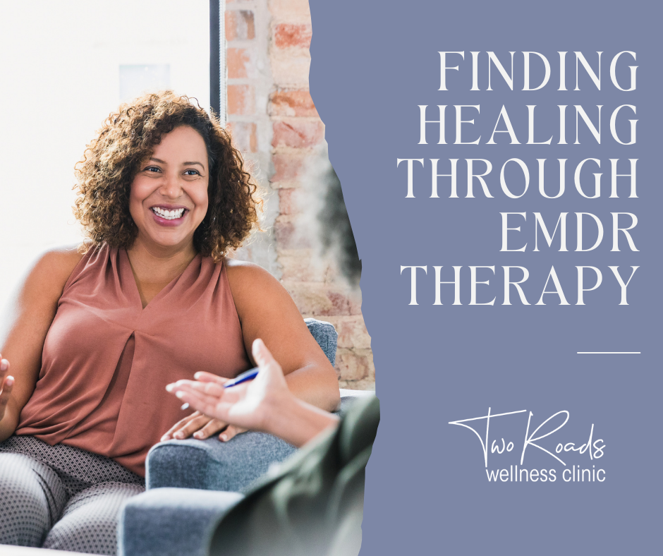 Finding Healing Through EMDR Therapy — Two Roads Wellness Clinic®