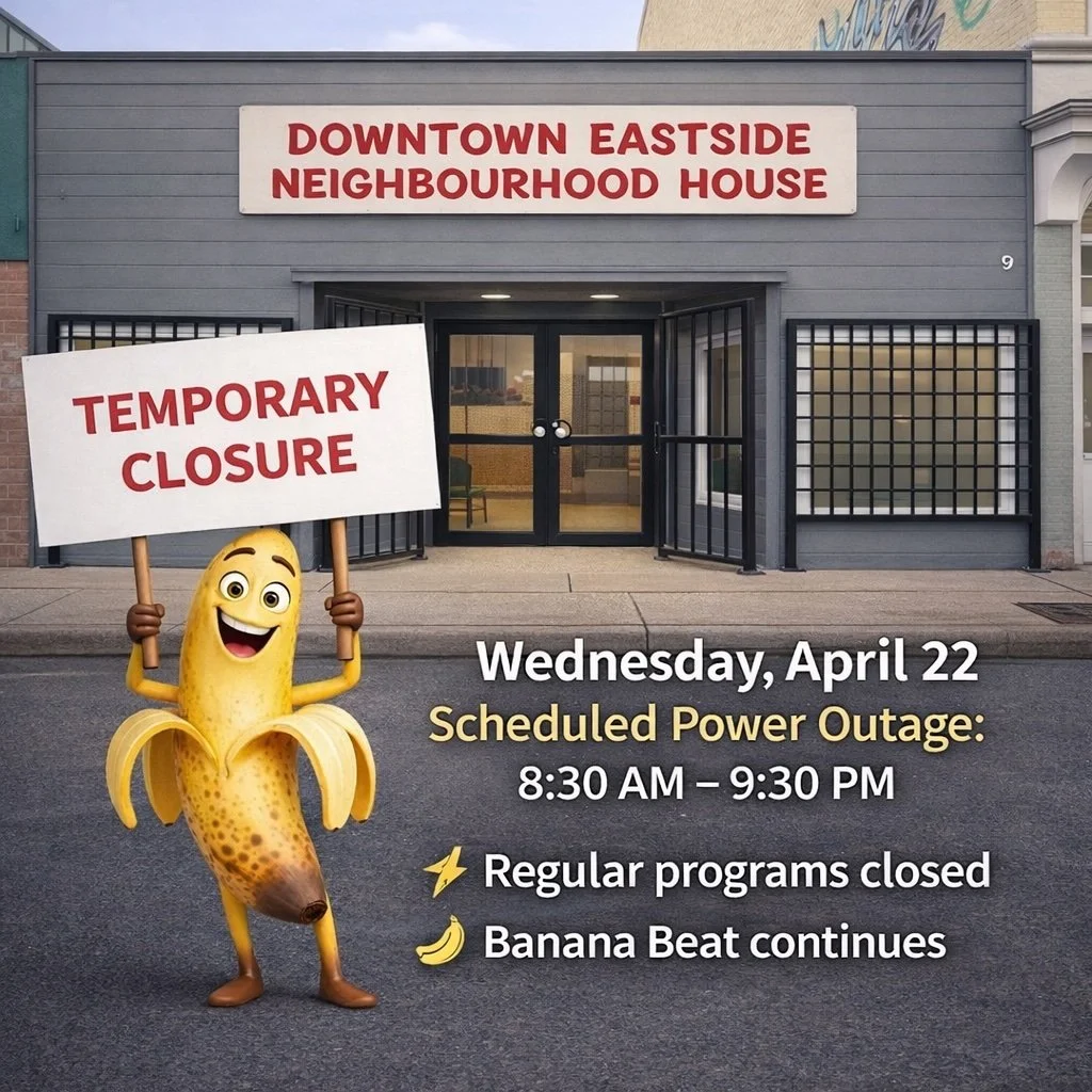 Important Notice &ndash; Temporary Program Closure

Please note that on Wednesday, April 22, Downtown Eastside Neighbourhood House will pause all on-site programs due to a scheduled building power outage from 8:30 AM to 9:30 PM.

⚡ All regular progra