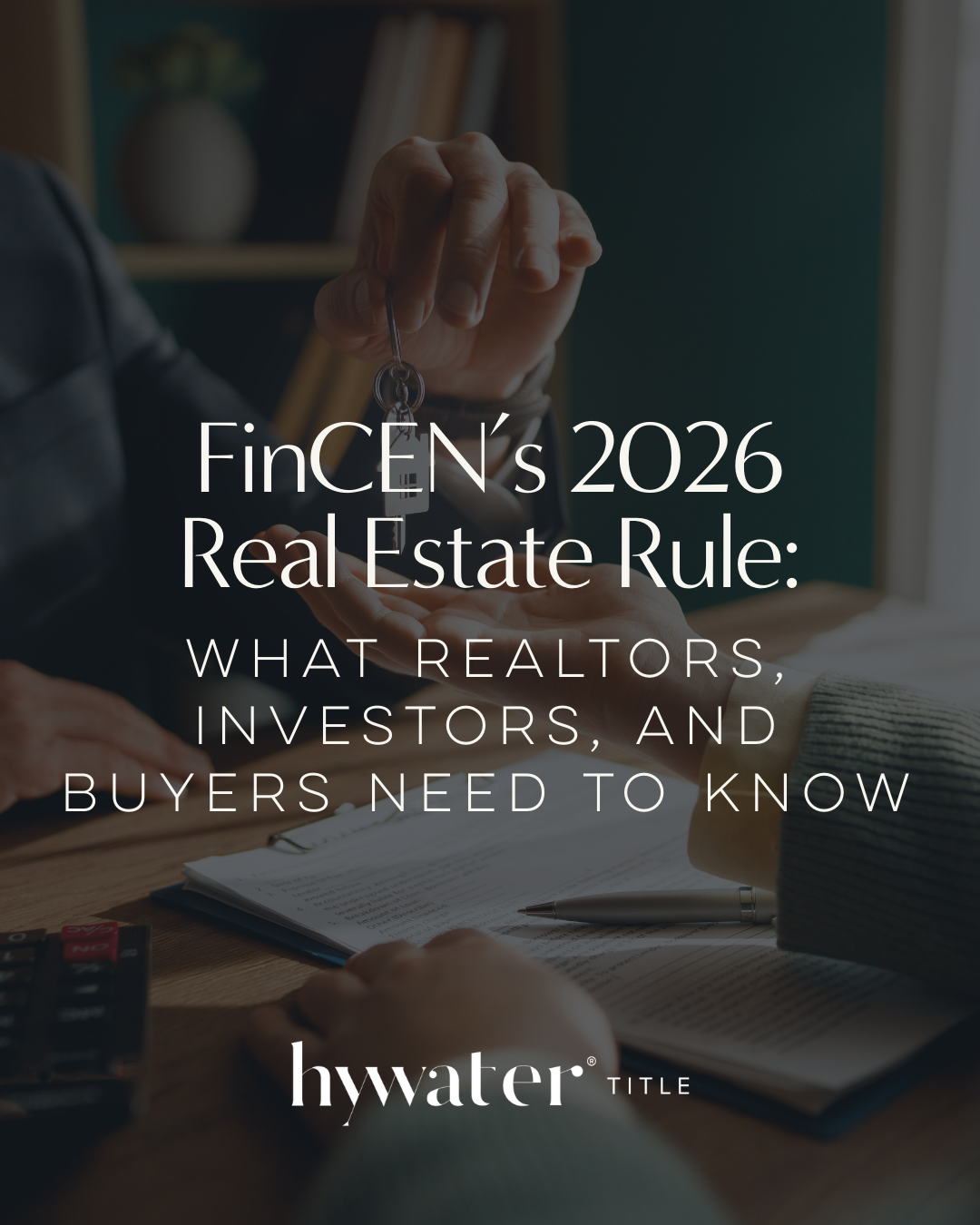 FinCEN’s 2026 Real Estate Rule: What Realtors, Investors, and Buyers Need to Know