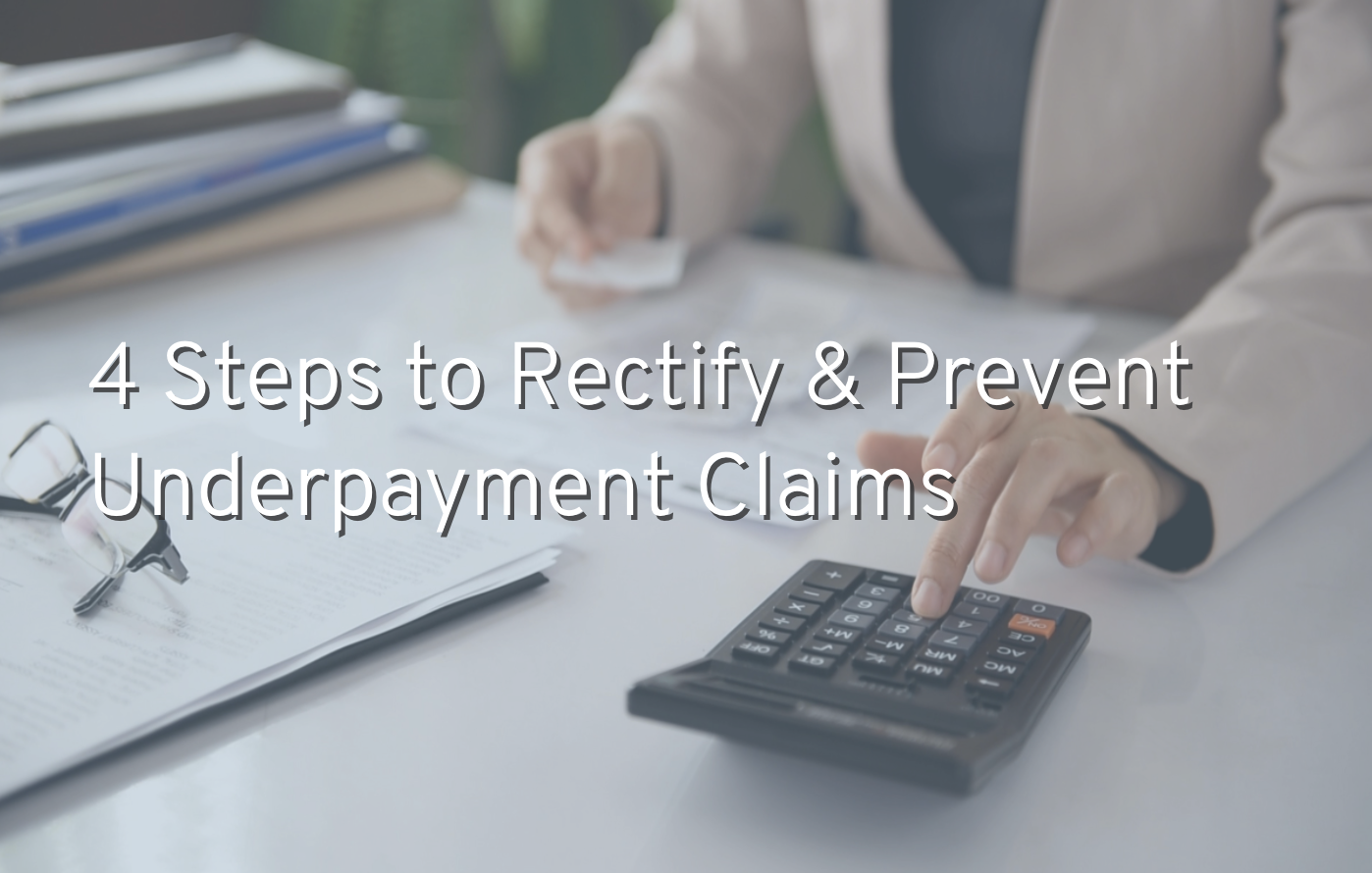 4 Steps to Rectify &amp; Prevent Underpayment Claims