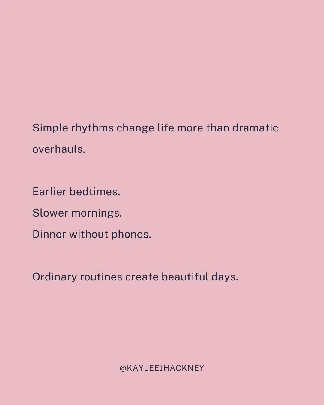 The older I get, the less interested I am in extreme routines and complicated self-improvement plans.

What seems to matter most are the small things we return to consistently.

Going to bed earlier. Planning meals ahead of time. Moving my body in th